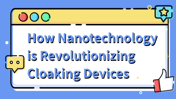 How Nanotechnology is Revolutionizing Cloaking Devices