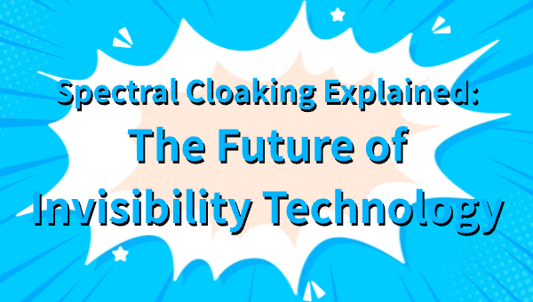Spectral Cloaking Explained: The Future of Invisibility Technology