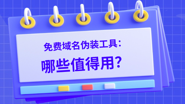免费域名伪装工具：哪些值得用？