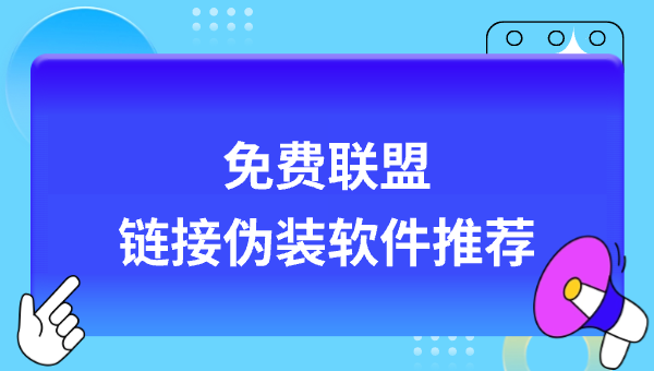 免费联盟链接伪装软件推荐