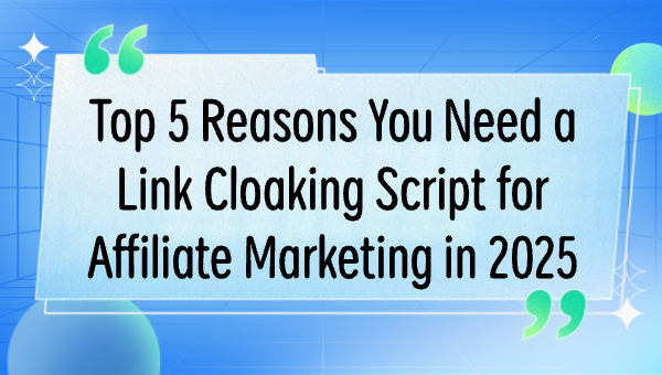 Top 5 Reasons You Need a Link Cloaking Script for Affiliate Marketing in 2025