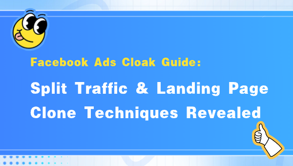 Facebook Ads Cloak Guide: Split Traffic & Landing Page Clone Techniques Revealed